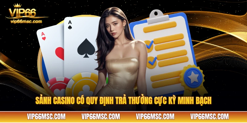Sảnh casino có quy định trả thưởng cực kỳ minh bạch