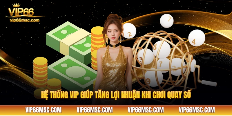 Hệ thống VIP giúp tăng lợi nhuận khi chơi quay số