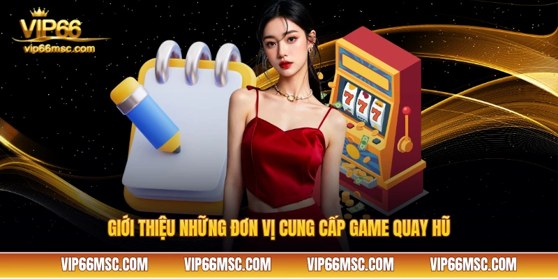Giới thiệu những đơn vị cung cấp game quay hũ